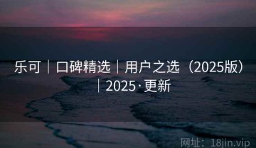 乐可｜口碑精选｜用户之选（2025版）｜2025·更新