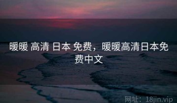 暖暖 高清 日本 免费，暖暖高清日本免费中文