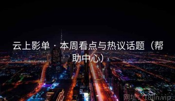 云上影单 · 本周看点与热议话题（帮助中心）