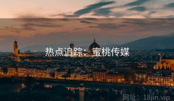 热点追踪:蜜桃传媒