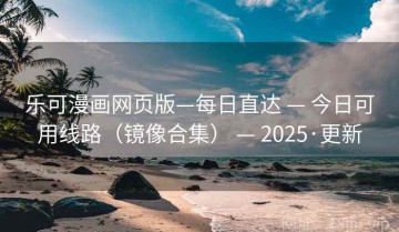 乐可漫画网页版—每日直达 — 今日可用线路（镜像合集） — 2025·更新
