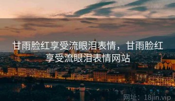 甘雨脸红享受流眼泪表情,甘雨脸红享受流眼泪表情网站