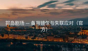 雾岛剧场 — 备用镜像与失联应对(官方)