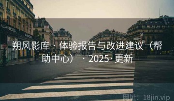 朔风影库 · 体验报告与改进建议（帮助中心） · 2025·更新