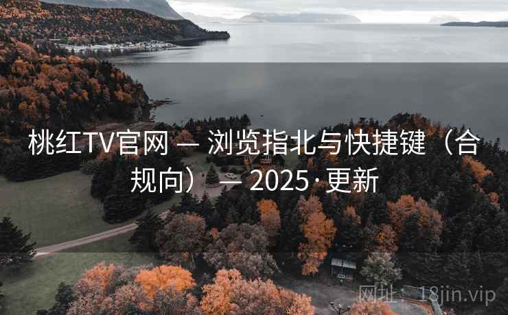 桃红TV官网 — 浏览指北与快捷键(合规向) — 2025·更新 桃红TV官网 — 浏览指北与快捷键(合规向) — 2025·更新