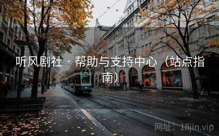 听风剧社 · 帮助与支持中心(站点指南) 听风剧社 · 帮助与支持中心(站点指南)