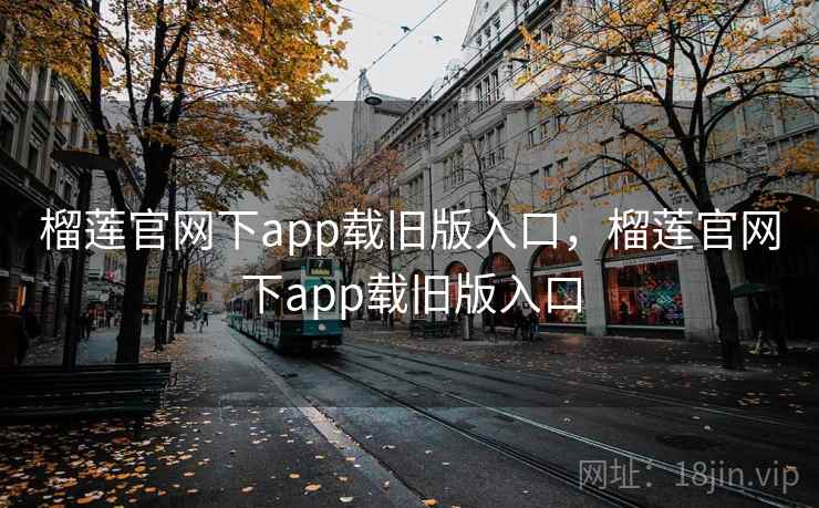 榴莲官网下app载旧版入口,榴莲官网下app载旧版入口 榴莲官网下app载旧版入口,榴莲官网下app载旧版入口