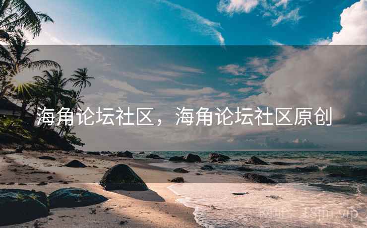 海角论坛社区,海角论坛社区原创 海角论坛社区,海角论坛社区原创