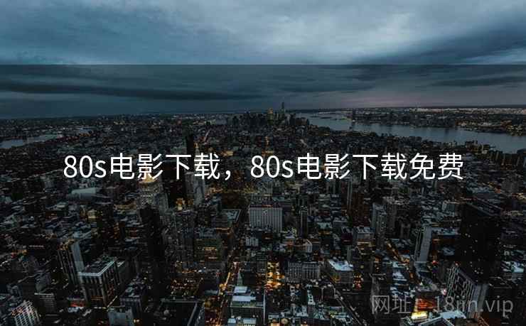 80s电影下载,80s电影下载免费 80s电影下载,80s电影下载免费