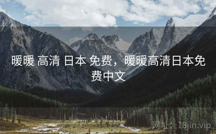 暖暖 高清 日本 免费,暖暖高清日本免费中文 暖暖 高清 日本 免费,暖暖高清日本免费中文