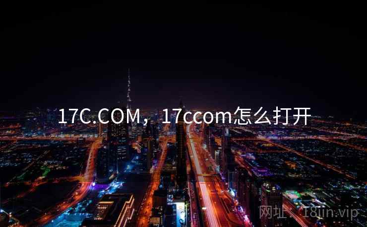17C.COM,17ccom怎么打开 17C.COM,17ccom怎么打开