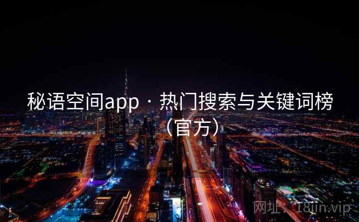秘语空间app · 热门搜索与关键词榜(官方) 秘语空间app · 热门搜索与关键词榜(官方)