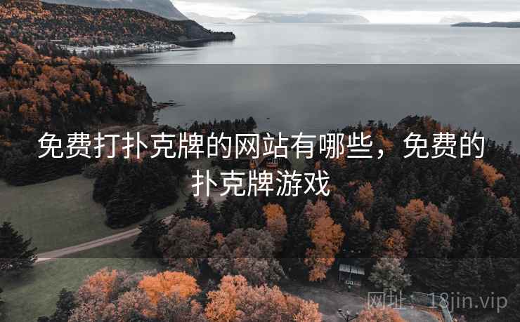免费打扑克牌的网站有哪些,免费的扑克牌游戏 免费打扑克牌的网站有哪些,免费的扑克牌游戏