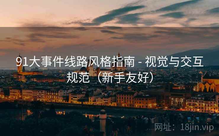 91大事件线路风格指南 - 视觉与交互规范(新手友好) 91大事件线路风格指南 - 视觉与交互规范(新手友好)