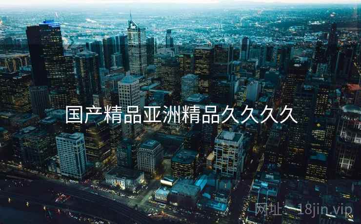 国产精品亚洲精品久久久久 国产精品亚洲精品久久久久