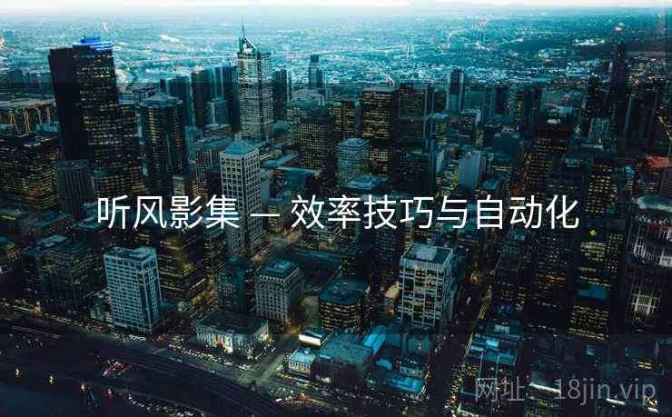 听风影集 — 效率技巧与自动化 听风影集 — 效率技巧与自动化