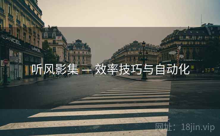 听风影集 — 效率技巧与自动化 听风影集 — 效率技巧与自动化