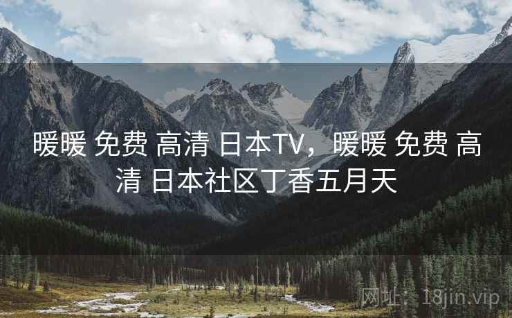 暖暖 免费 高清 日本TV,暖暖 免费 高清 日本社区丁香五月天 暖暖 免费 高清 日本TV,暖暖 免费 高清 日本社区丁香五月天