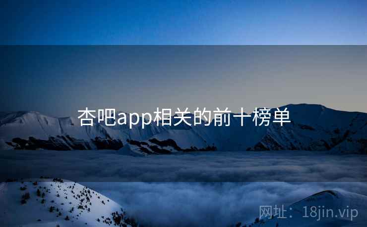 杏吧app相关的前十榜单 杏吧app相关的前十榜单