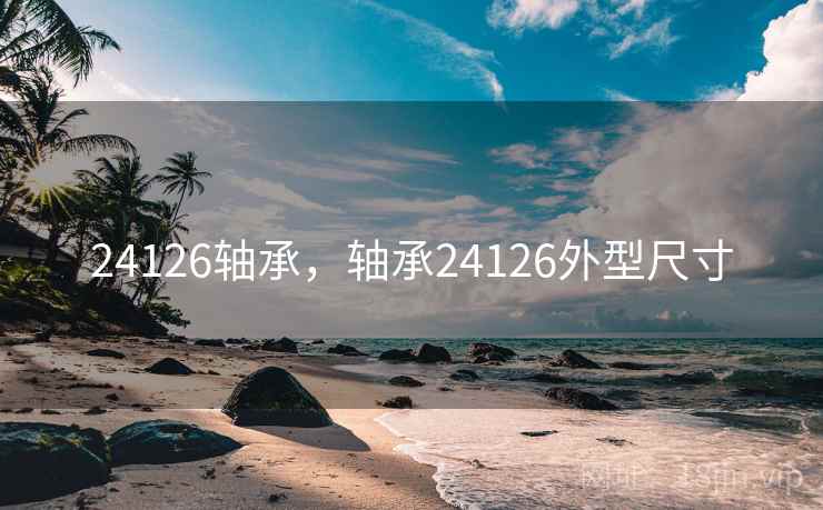 24126轴承,轴承24126外型尺寸 24126轴承,轴承24126外型尺寸