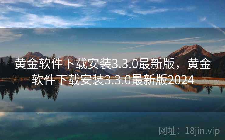 黄金软件下载安装3.3.0最新版,黄金软件下载安装3.3.0最新版2024 黄金软件下载安装3.3.0最新版,黄金软件下载安装3.3.0最新版2024