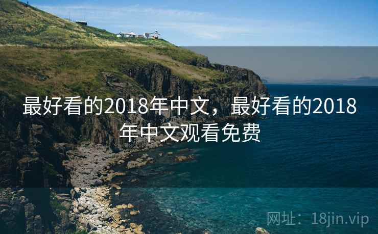 最好看的2018年中文,最好看的2018年中文观看免费 最好看的2018年中文,最好看的2018年中文观看免费
