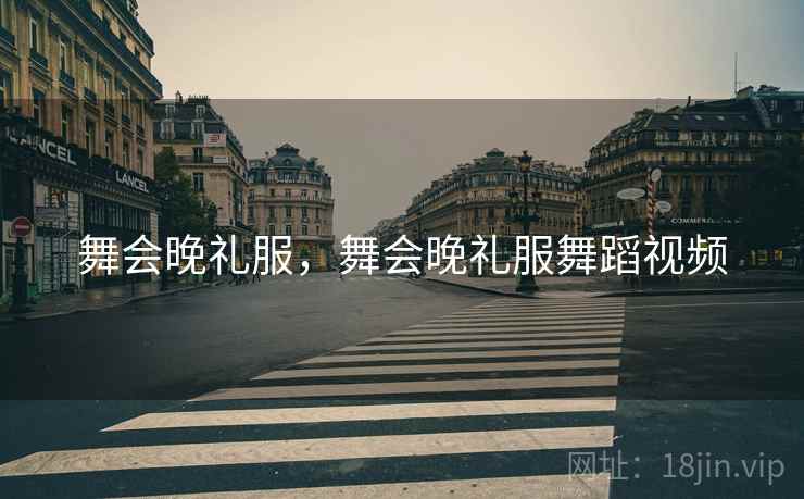 舞会晚礼服,舞会晚礼服舞蹈视频 舞会晚礼服,舞会晚礼服舞蹈视频