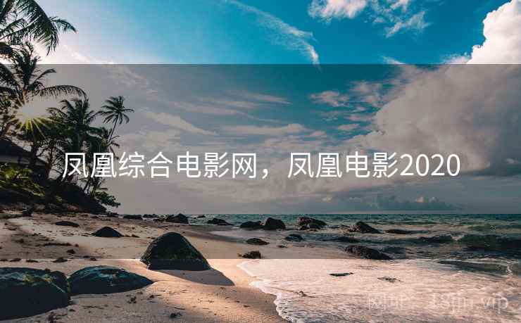 凤凰综合电影网,凤凰电影2020 凤凰综合电影网,凤凰电影2020